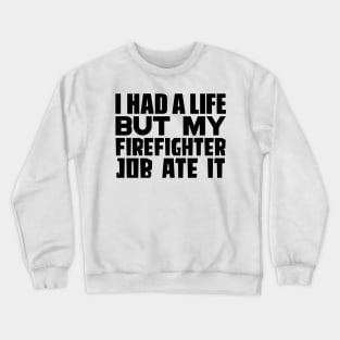 I had a life, but my firefighter job ate it Crewneck Sweatshirt